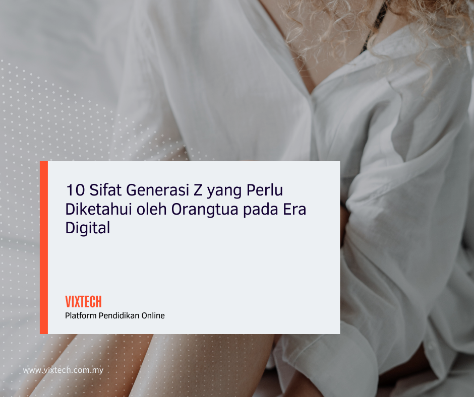 10 Sifat Generasi Z yang Perlu Diketahui oleh Ibubapa pada Era Digital